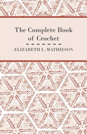 The Complete Book of Crochet【電子書籍】[ Elizabeth L. Mathieson ]