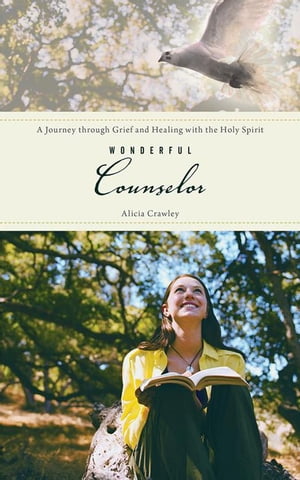 Wonderful Counselor A Journey Through Grief and Healing with the Holy Spirit【電子書籍】 Alicia Crawley