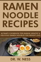 Ramen Noodle Recipes: Ultimate Cookbook for Making Healthy and Delicious Ramen Noodles for Weight Loss【電子書籍】 Dr. W. Ness