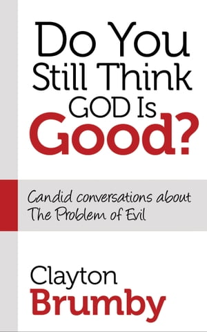 Do You Still Think God Is Good? Candid Conversations about the Problem of Evil【電子書籍】[ Clayton Brumby ]