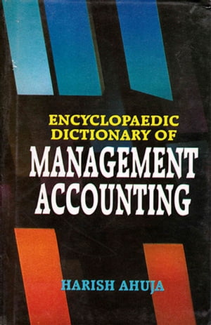Encyclopaedic Dictionary of Management Accounting (A-K)【電子書籍】 Harish Ahuja