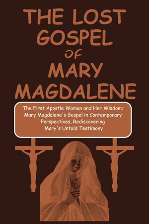 THE LOST GOSPEL OF MARY MAGDALENE