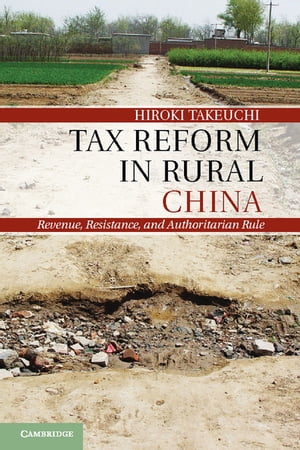 Tax Reform in Rural China Revenue, Resistance, and Authoritarian Rule