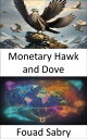 Monetary Hawk and Dove Decoding the Dynamics of Monetary Policy, a Journey Throu...