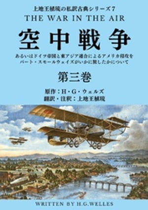 上地王植琉の私訳古典シリーズ7 空中戦争：あるいはドイツ帝国と東アジア連合によるアメリカ侵攻をバート・スモールウェイズがいかに旅したかについて 分冊版 第三巻