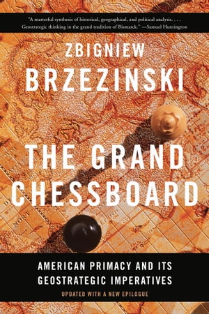 The Grand Chessboard American Primacy and Its Geostrategic Imperatives【電子書籍】 Zbigniew Brzezinski