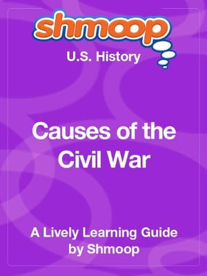 Shmoop US History Guide: Causes of the Civil War
