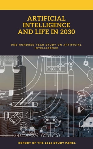 Artificial intelligence And life in 2030 Report Of The 2015 Study PanelŻҽҡ[ Stanford University ]