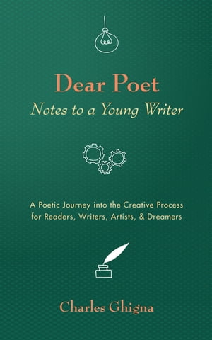 Dear Poet: Notes to a Young Writer A Poetic Journey into the Creative Process for Readers, Writers, Artists, Dreamers【電子書籍】 Charles Ghigna