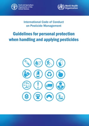 Guidelines for Personal Protection When Handling and Applying Pesticides: International Code of Conduct on Pesticide Management