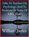 Talks To Teachers On Psychology; And To Students On Some Of Life's Ideals【電子書籍】[...