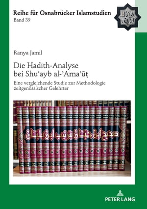 Die Hadith-Analyse bei Shu?ayb al-?Arna??? Eine vergleichende Studie zur Methodologie zeitgenoessischer Gelehrter