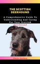 THE SCOTTISH DEERHOUND A Comprehensive Guide To Understanding And Caring For You...