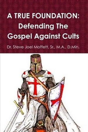 A True Foundation: Defending The Gospel Against Cults