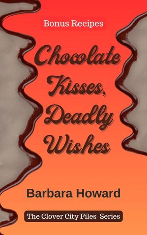 Chocolate Kisses, Deadly Wishes - Bonus Recipes The Clover City Files【電子書籍】 Barbara Howard