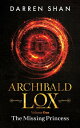 Archibald Lox Volume 1: The Missing Princess Archibald Lox volumes, #1【電子書籍】[ Darren Shan ]