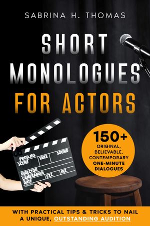 Short Monologues for Actors 150+ Original, Believable, Contemporary One-Minute Dialogues for Pro..
