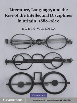 Literature, Language, and the Rise of the Intellectual Disciplines in Britain, 1680?1820【電子書籍】[ Robin Valenza ]