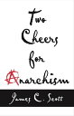 Two Cheers for Anarchism Six Easy Pieces on Autonomy, Dignity, and Meaningful Work and Play【電子書籍】 James C. Scott