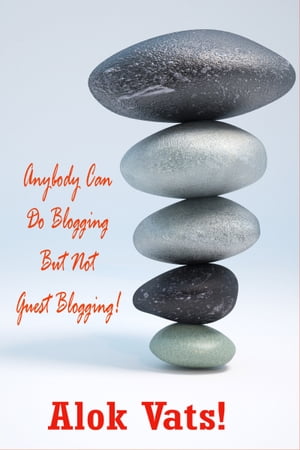 Anybody Can Do Blogging But Not Guest Blogging!