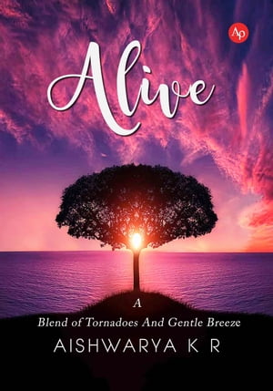 Alive A blend of Tornadoes and Gentle Breeze【電子書籍】[ Aishwarya K R ]