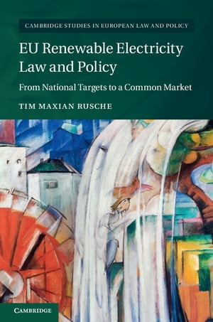 EU Renewable Electricity Law and Policy From National Targets to a Common Market【電子書籍】 Tim Maxian Rusche