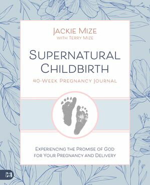 Supernatural Childbirth 40-Week Pregnancy Journal Experiencing the Pro...
