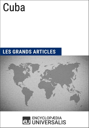 Cuba Les Grands Articles d'Universalis【電子書籍】[ Encyclopaedia Universalis ]