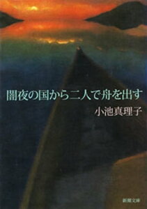 闇夜の国から二人で舟を出す（新潮文庫）【電子書籍】[ 小池真理子 ]