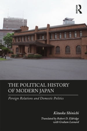 The Political History of Modern Japan Foreign Relations and Domestic Politics【電子書籍】 Kitaoka Shinichi