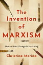 The Invention of Marxism How an Idea Changed Everything【電子書籍】 Christina Morina