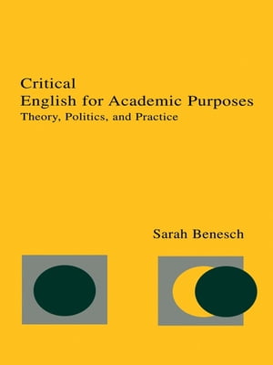 Critical English for Academic Purposes Theory, Politics, and Practice