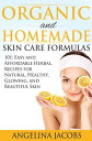 Organic and Homemade Skin Care Formulas 101 Easy and Affordable Herbal Recipes for Natural, Healthy, Glowing, and Beautiful Skin Look No Further than Your Kitchen for Flawless and Gorgeous Skin 【電子書籍】 Angelina Jacobs