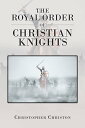 The Royal Order of Christian Knights【電子書籍】[ Christopher Christon ]