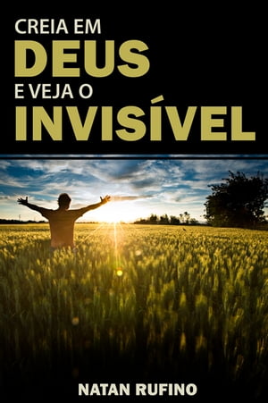 Creia em Deus e Veja o Invisível