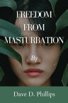 FREEDOM FROM MASTURBATION Practical and proven ways to be free from masturbation【電子書籍】[ Dave D. Phillips ]