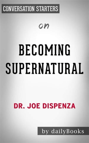 Becoming Supernatural: How Common People Are Doing the Uncommon​​​​​​​ by Dr. Joe Dispenza | Conversation Starters