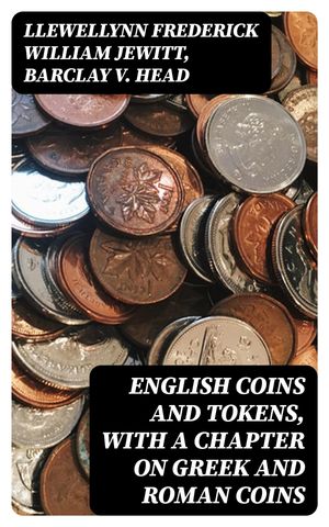 English Coins and Tokens, with a Chapter on Greek and Roman Coins