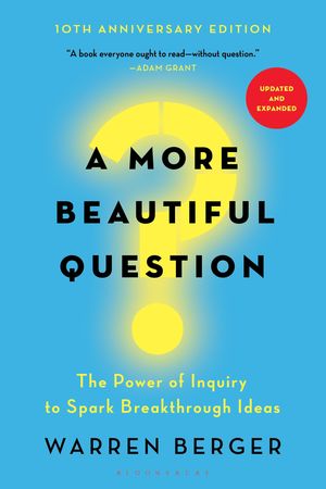 A More Beautiful Question The Power of Inquiry to Spark Breakthrough Ideas【電子書籍】 Warren Berger