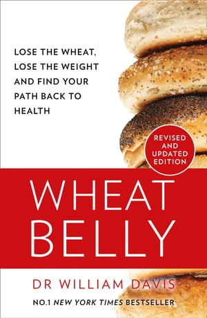 Wheat Belly: Lose the Wheat, Lose the Weight and Find Your Path Back to Health