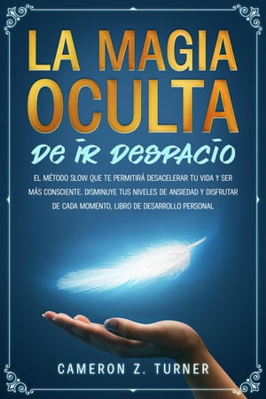 La magia oculta de ir despacio: el m?todo slow que te permitir? desacelerar tu vida y ser m?s consciente. Disminuye tus niveles de ansiedad y disfrutar de cada momento, libro de desarrollo personal