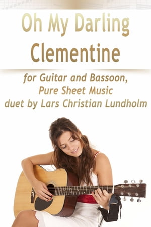Oh My Darling Clementine for Guitar and Bassoon, Pure Sheet Music duet by Lars Christian Lundholm【電子書籍】[ Lars Christian Lundholm ]