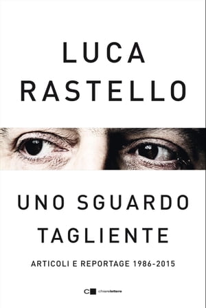 Uno sguardo tagliente Articoli e reportage 1986-2015Żҽҡ[ Luca Rastello ]