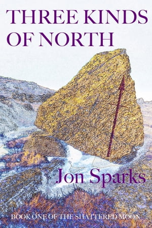 Three Kinds of North Book One of The Shattered MoonŻҽҡ[ Jon Sparks ]