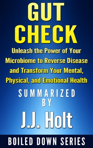 Gut Check: Unleash the Power of Your Microbiome to Reverse Disease and Transform Your Mental, Physical, and Emotional Health...Summarized