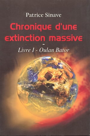 CHRONIQUE DUNE EXTINCTION MASSIVE Livre I - Oulan BatorŻҽҡ[ Patrice Sinave ]