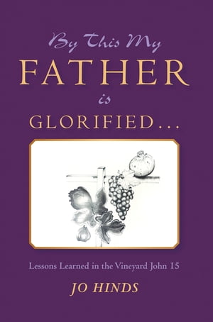 ŷKoboŻҽҥȥ㤨By This My Father Is Glorified . . . Lessons Learned in the Vineyard John 15Żҽҡ[ Jo Hinds ]פβǤʤ552ߤˤʤޤ