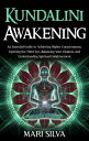 Kundalini Awakening: An Essential Guide to Achieving Higher Consciousness, Opening the Third Eye, Balancing Your Chakras, and Understanding Spiritual Enlightenment【電子書籍】 Mari Silva
