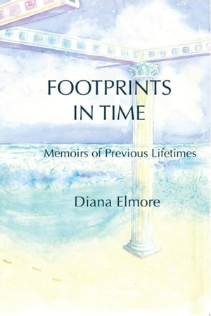 Footprints in Time Memoirs of Previous Lifetimes【電子書籍】[ Diana Elmore ]