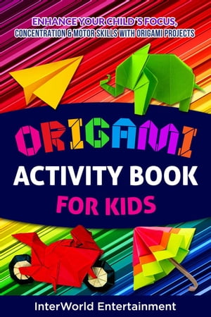 Origami Activity Book For Kids : Enhance Your Child´s Focus, Concentration & Motor Skills With Origami Projects